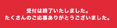 受付は終了いたしました。たくさんのご応募ありがとうございました。